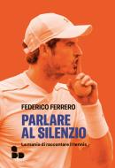 Parlare al silenzio. La mania di raccontare il tennis di Federico Ferrero edito da ADD Editore