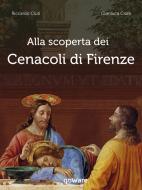 Ebook Alla scoperta dei Cenacoli di Firenze di Riccardo Ciuti, Gianluca Cioni edito da goWare