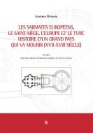 Ebook Les sarmates européens, le saint-siège, l'Europe et le Turc histoire d'un grand pays qui va mourir (XVII-XVIII siècle) di Gaetano Platania edito da Sette Città