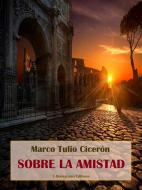 Ebook Sobre la amistad di Marco Tulio Cicerón edito da E-BOOKARAMA