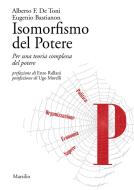 Ebook Isomorfismo del Potere di Alberto F. De Toni, Eugenio Bastianon edito da Marsilio