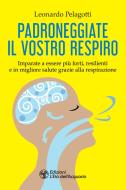 Ebook Padroneggiate il vostro respiro di Leonardo Pelagotti edito da L'Età dell'Acquario