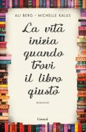 La Vita Inizia Quando Trovi Il Libro Giusto Berg Ali Kalus Michelle Garzanti Narratori Moderni Trama Libro Libreria Universitaria