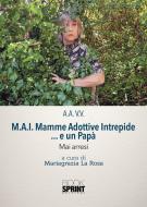 Ebook M.A.I. Mamme Adottive Intrepide ...e un Papà - Mai arresi di Mariagrazia La Rosa edito da Booksprint