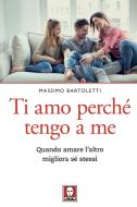 Ebook Ti amo perché tengo a me di Massimo Bartoletti edito da Lindau