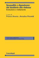 Ebook Sessualità e dipendenze: dal desiderio alla violenza. Evoluzione e trattamento di AA. VV. edito da Franco Angeli Edizioni