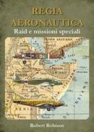 Ebook REGIA AERONAUTICA - Raid e missioni speciali di Robert Robison edito da Youcanprint