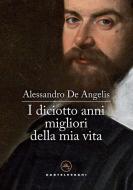 Ebook I I diciotto anni migliori della mia vita di Alessandro De Angelis edito da Castelvecchi