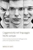 Ebook L'Aggressività nel Linguaggio NON Verbale di Monica Di Sante edito da ilmiolibro self publishing