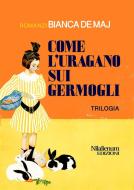 Ebook Come l&apos;uragano sui germogli. Trilogia di Bianca De Maj edito da Nilalienum Edizioni