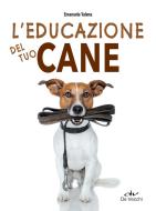 Ebook L'educazione del tuo cane di Valena Emanuela edito da De Vecchi
