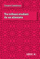Ebook Tre tribuni studiati da un alienista di Lombroso Cesare edito da Ledizioni