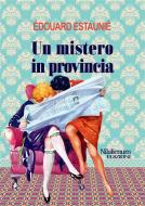 Ebook Un mistero in provincia di Édouard Estaunié edito da Nilalienum Edizioni