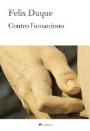Ebook Contro l'umanismo di Felix Duque edito da Inschibboleth Edizioni