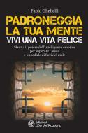 Ebook Padroneggia la tua mente. Vivi una vita felice di Paolo Ghebelli edito da L'Età dell'Acquario