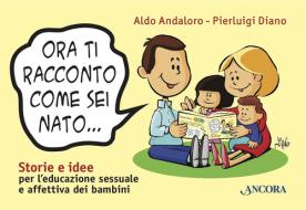 Ebook Ora ti racconto come sei nato… di Andaloro Aldo, Diano Pierluigi edito da Ancora