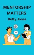 Ebook Mentorship Matters di Betty Jones edito da Betty Jones