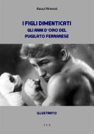 Ebook I figli dimenticati. Gli anni d'oro del pugilato ferrarese di Raoul Rimessi edito da Tiemme Edizioni Digitali