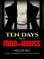 Ebook Ten Days in a Mad-House di Nellie Bly (Elizabeth Jane Cochrane Seaman) edito da Nellie Bly (elizabeth Jane Cochrane Seaman)