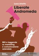 Ebook Liberate Andromeda. Miti e leggende su marketing e comunicazione aziendale di Luca Arlotto edito da libreriauniversitaria.it