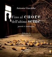 Ebook Fino al cuore dell'ultimo seme di Antonia Giacobbe edito da Gangemi Editore