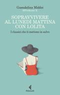 Sopravvivere al lunedì mattina con Lolita. I classici che ti mettono in salvo di Guendalina Middei edito da Feltrinelli
