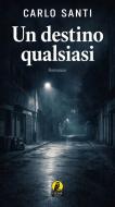Ebook Un destino qualsiasi di Carlo Santi edito da CIESSE Edizioni