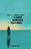 Ebook Il canto silenzioso degli amici di Andrea Di Consoli edito da Rubbettino Editore