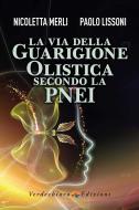 Ebook La Via della Guarigione Olistica secondo la PNEI di Merli Nicoletta, Lissoni Paolo edito da Verdechiaro
