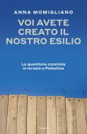 Ebook Voi avete creato il nostro esilio di Anna Momigliano edito da Garzanti