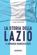Ebook La storia della Lazio di Luigi Salomone edito da Diarkos