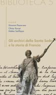 Ebook Gli archivi della Santa Sede e la storia di Francia di Matteo Sanfilippo, Giovanni Pizzorusso, Oliver Poncet edito da Sette Ciità