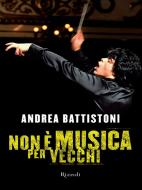 Ebook Non è musica per vecchi di Battistoni Andrea edito da Rizzoli