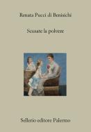 Ebook Scusate la polvere di Renata Pucci di Benisichi edito da Sellerio Editore