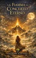Ebook La fiamma del concerto eterno di Giuseppe Catania edito da CIESSE Edizioni