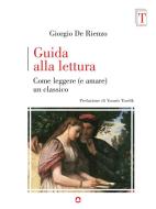 Ebook Guida alla lettura. Come leggere (e amare) un classico di Giorgio De Rienzo edito da goWare