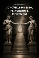 Ebook 30 novelle di sesso, perversioni e riflessioni di THE LIBERTINE O.J edito da Gruppo Albatros Il Filo