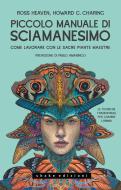 Ebook Piccolo manuale di sciamanesimo Come lavorare con le sacre Piante maestre di Ross Heaven, Howard G. Charing edito da Shake Edizioni