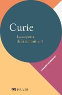 Ebook Curie - La scoperta della radioattività di Gavezzotti Angelo, AA.VV. edito da Pelago