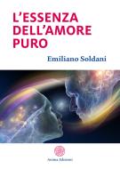 Ebook L’essenza dell’amore puro di Emiliano Soldani edito da Anima Edizioni