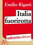 Ebook Italia fuorirotta. Viaggio a pedali attraverso la Penisola del tesoro di Rigatti Emilio edito da Ediciclo