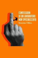 Ebook Confessioni di un lavoratore non specializzato di Villivà Massimo edito da ilmiolibro self publishing