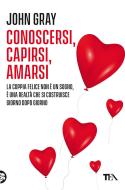 Ebook Conoscersi capirsi amarsi di John Gray edito da Tea