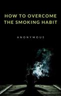 Ebook How to overcome the smoking habit (translated) di anonymous, Anonymous edito da anna ruggieri