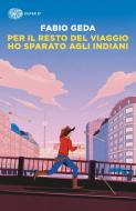 Ebook Per il resto del viaggio ho sparato agli indiani di Geda Fabio edito da Einaudi