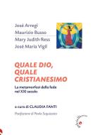 Ebook Quale Dio, quale cristianesimo di AA.VV. a cura di Claudia Fanti, Claudia Fanti, Paolo Scquizzato, José Arregi, Maurizio Busso, José Maria Vigil, Mary Judith Ress edito da Gabrielli Editori