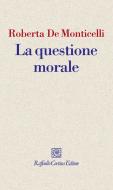 Ebook La questione morale di Roberta De Monticelli edito da Raffaello Cortina Editore