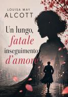 Ebook Un lungo, fatale inseguimento d'amore di Louisa May Alcott edito da Montecristo edizioni