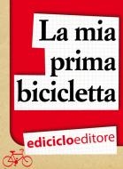 Ebook La mia prima bicicletta di AA.VV. edito da Ediciclo