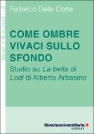 Ebook Come ombre vivaci sullo sfondo. Studio su «La bella di Lodi» di Alberto Arbasino di Federico Della Corte edito da libreriauniversitaria.it